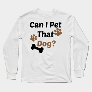 Can I Pet That Dog? Gift for a Dog Lover Long Sleeve T-Shirt